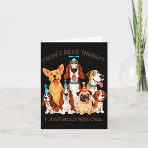 Funny Dog Lover Quote I Don’t Need Therapy Dogs Card