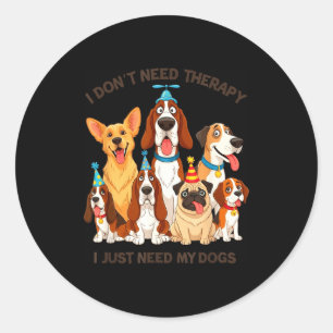 Funny Dog Lover Quote I Don’t Need Therapy Dogs  Classic Round Sticker