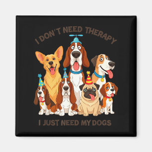 Funny Dog Lover Quote I Don’t Need Therapy Dogs Magnet