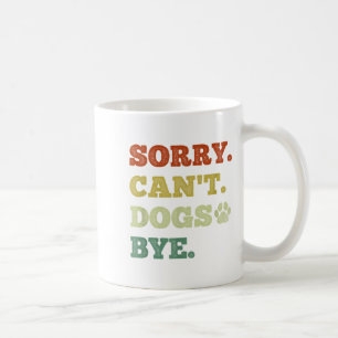 Funny Dog Lover Sorry Can't Dogs Bye  Coffee Mug