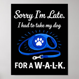 Funny dog lover sorry im late dog walk humour poster