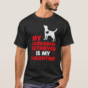 Funny Dog  My Labrador Retriever Is My Valentine T-Shirt