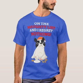 Funny Dog On The Naughty List and I Regret Nothing T-Shirt