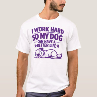 Funny Dog Owner Quote I Work Hard So My Dog Can T-Shirt