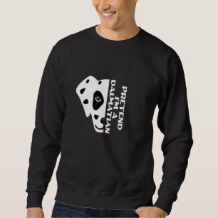 Funny Dog Quote, Pretend I'm A Dalmatian , Cool Da Sweatshirt