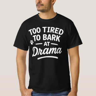 Funny Dog Quote Too Tired To Bark Drama T-Shirt