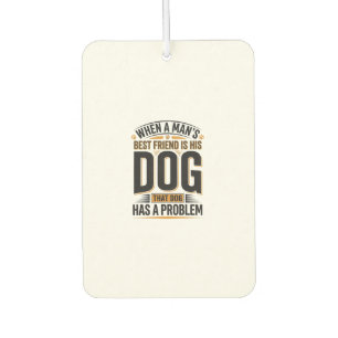 Funny Dog Quote When a Mans Best Friend Is His Dog Car Air Freshener