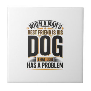 Funny Dog Quote When a Mans Best Friend Is His Dog Ceramic Tile