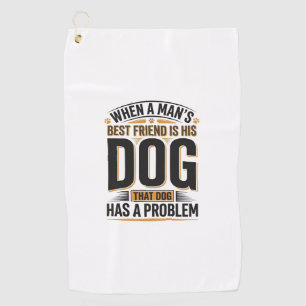 Funny Dog Quote When a Mans Best Friend Is His Dog Golf Towel