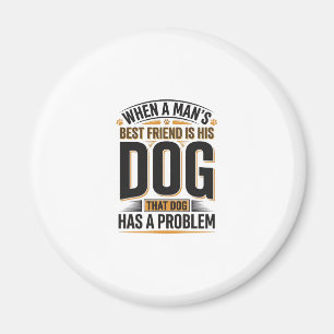 Funny Dog Quote When a Mans Best Friend Is His Dog Magnet
