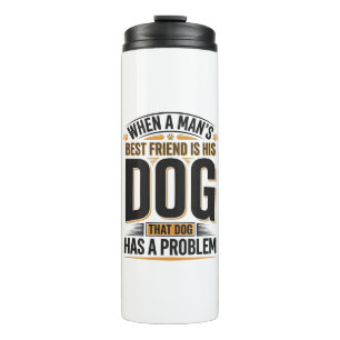Funny Dog Quote When a Mans Best Friend Is His Dog Thermal Tumbler