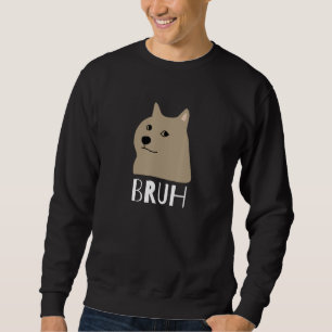 Funny Dog Says Bruh Meme Gamer Slang Bro Humor_2 Sweatshirt