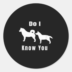 Funny Dog T _ Excuse Me, Do I Know You _ Gift Classic Round Sticker