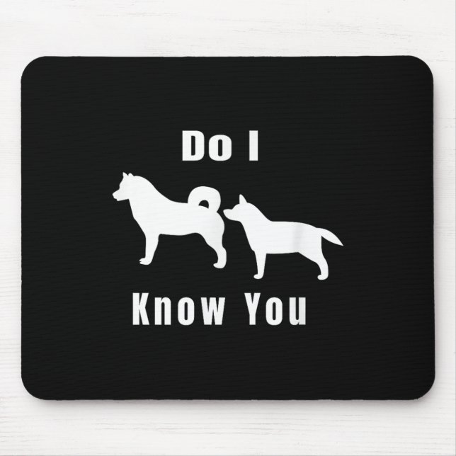 Funny Dog T _ Excuse Me, Do I Know You _ Gift  Mouse Pad (Front)