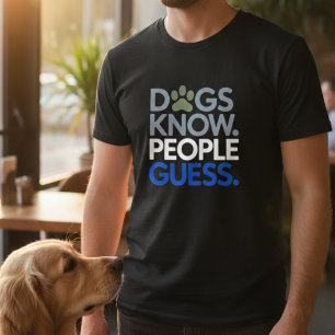 Funny Dogs Know People Guess Truthful Dog Lover  T-Shirt