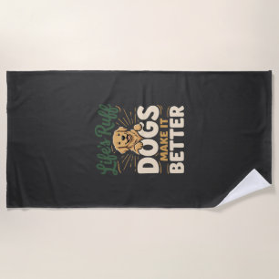 Funny Dogs Make It Better Beach Towel