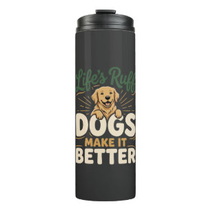 Funny Dogs Make It Better Thermal Tumbler