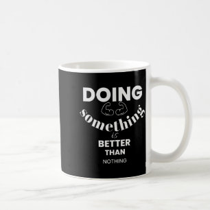 Funny Doing Soing Is Better Than Nothing Design  Coffee Mug