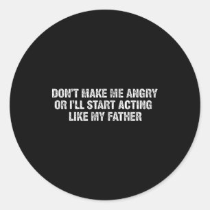 Funny Don’t Make Me Angry Or I’ll Act Like My Fath Classic Round Sticker