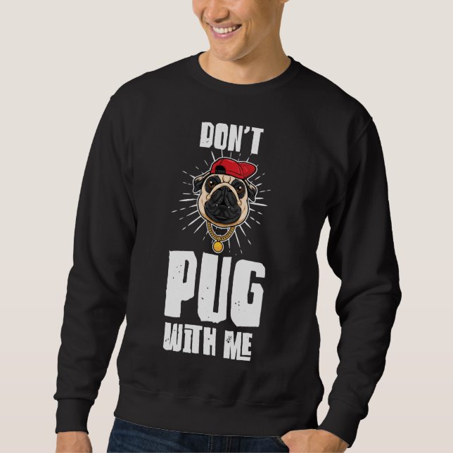 Funny Don&x27;t Pug With Me Pug Owner Pun Pug Love Sweatshirt (Front)