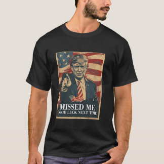 Funny Donald Trump Missed Me Good luck next time 2 T-Shirt