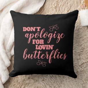 Funny Don't Apologise for Lovin' Butterflies Cushion