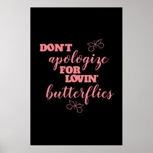 Funny Don't Apologise for Lovin' Butterflies Poster