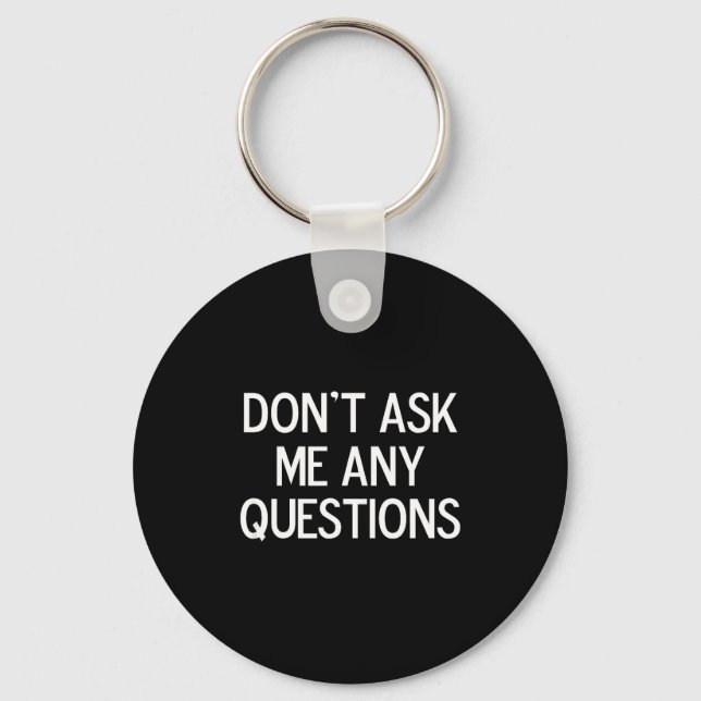 Funny, Don't Ask Me Any Questions, Joke Sarcastic  Key Ring (Front)