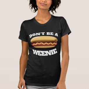 FUNNY DON'T BE A WEENIE HOTDOF T-SHIRTS