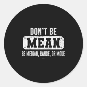 Funny Don't Be Mean, Be Median Graphic Sarcastic S Classic Round Sticker