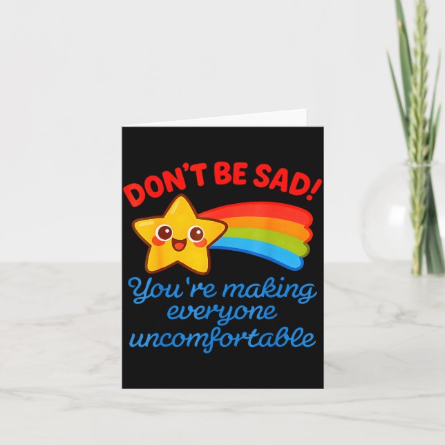 Funny Don't Be Sad You're Making Everyone Uncomfor Card (Front)