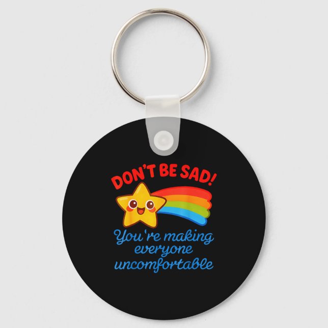 Funny Don't Be Sad You're Making Everyone Uncomfor Key Ring (Front)