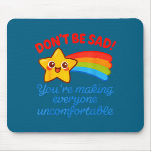 Funny Don't Be Sad You're Making Everyone Uncomfor Mouse Pad