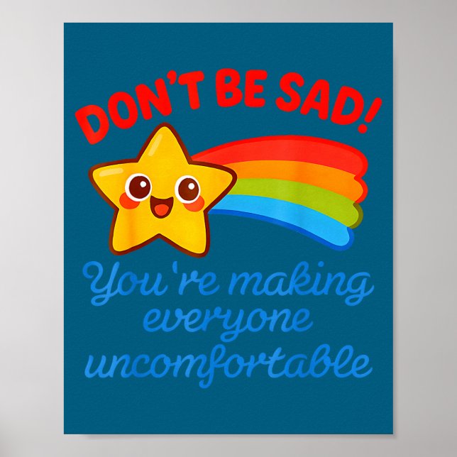 Funny Don't Be Sad You're Making Everyone Uncomfor Poster (Front)