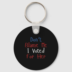 Funny Don't Blame Me I Voted For Her Voter Stateme Key Ring