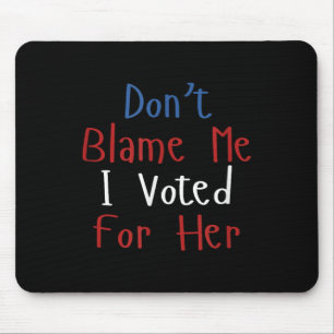 Funny Don't Blame Me I Voted For Her Voter Stateme Mouse Pad
