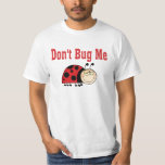 Funny Don't Bug Me Ladybug T-Shirt<br><div class="desc">Cute ladybug with the words don't bug me.</div>