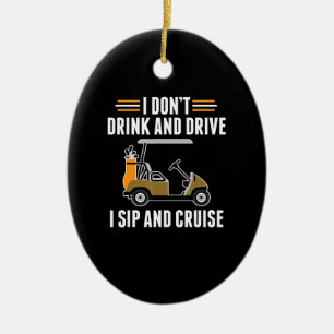 Funny Dont Drink And Drive Sip And Cruise Golf Car Ceramic Ornament