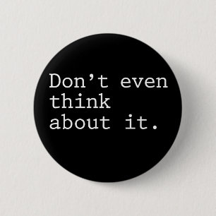 funny Dont Even Think About It 6 Cm Round Badge