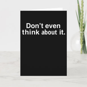 funny Dont Even Think About It Card