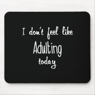 Funny Dont Feel Like Adulting White Quote T-Shirts Mouse Pad