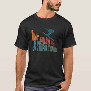 Funny Don't Follow Me I Do Stupid Things Skiers De T-Shirt