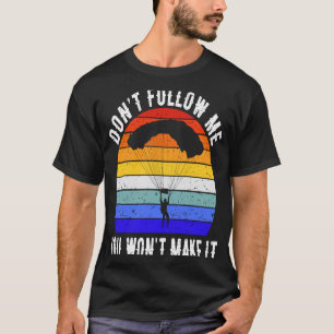 Funny Don't Follow Me You Won't Make It Skydiving  T-Shirt