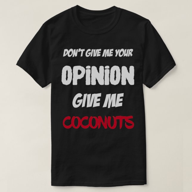 Funny Dont Give Me Your Opinion Give Me Coconuts  T-Shirt (Design Front)