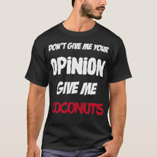 Funny Dont Give Me Your Opinion Give Me Coconuts T-Shirt