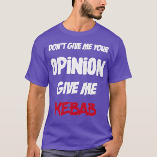 Funny Dont Give Me Your Opinion Give Me Kebab  T-Shirt