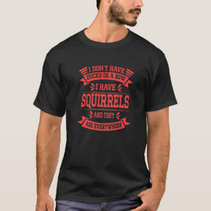 Funny Dont Have Ducks Or A Row I Have Squirrels Ev T-Shirt