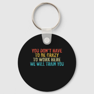 Funny Dont Have To Be Crazy To Work Here Office Key Ring