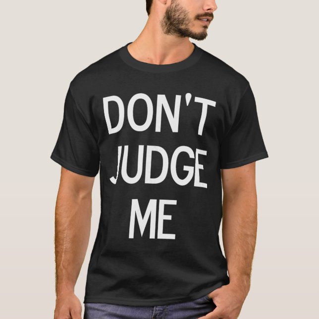 Funny Dont Judge Me Sarcastic Joke Family friend T-Shirt (Front)