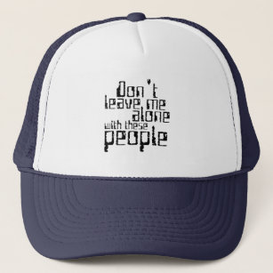 Funny Don't Leave Me Alone with These People Trucker Hat